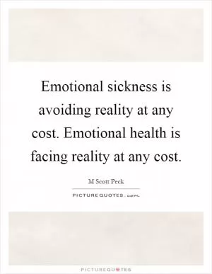 Emotional sickness is avoiding reality at any cost. Emotional health is facing reality at any cost Picture Quote #1