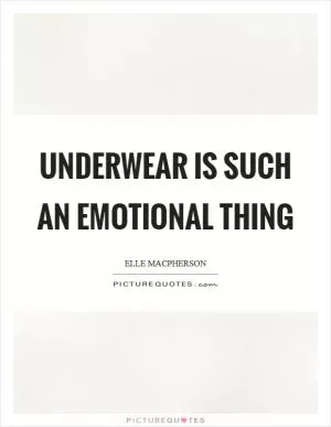 Underwear is such an emotional thing Picture Quote #1