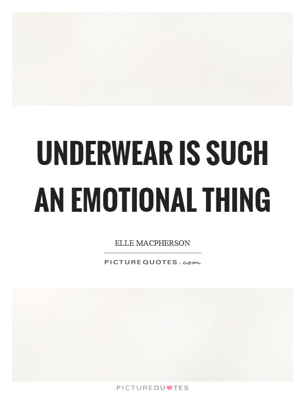 Underwear is such an emotional thing Picture Quote #1