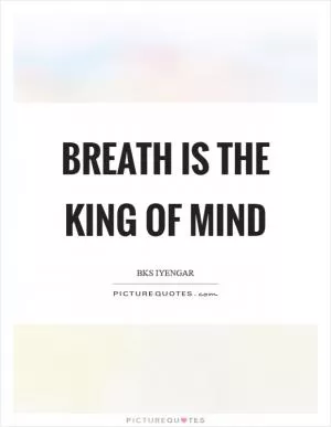 Breath is the king of mind Picture Quote #1