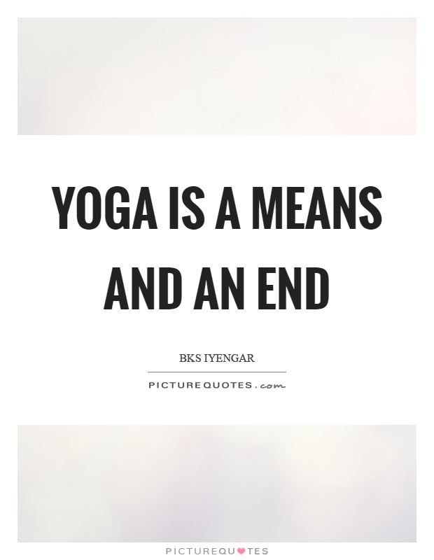 Yoga is a means and an end Picture Quote #1