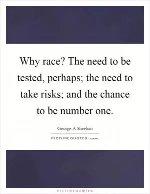 Why race? The need to be tested, perhaps; the need to take risks; and the chance to be number one Picture Quote #1