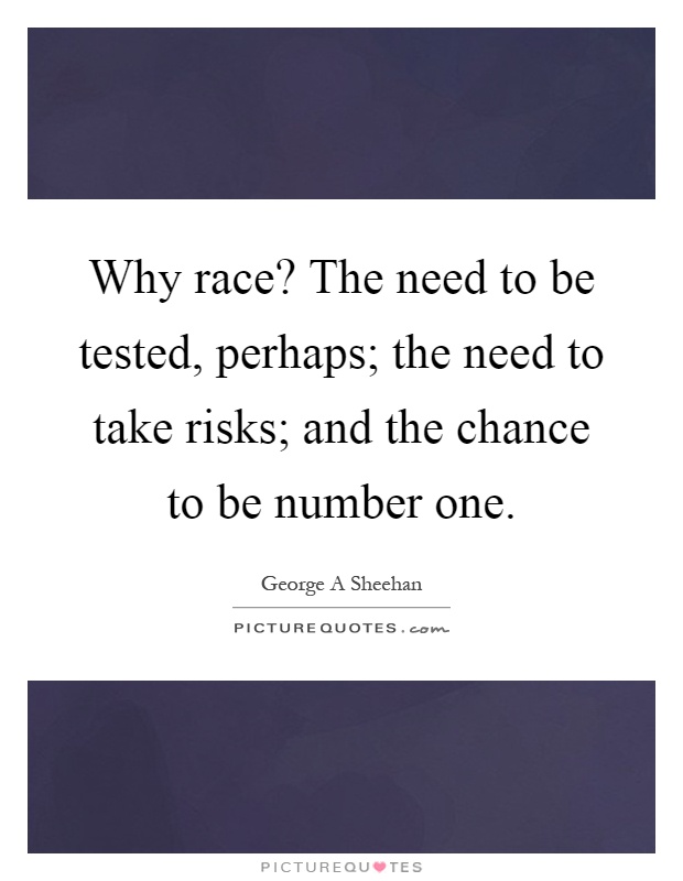 Why race? The need to be tested, perhaps; the need to take risks; and the chance to be number one Picture Quote #1