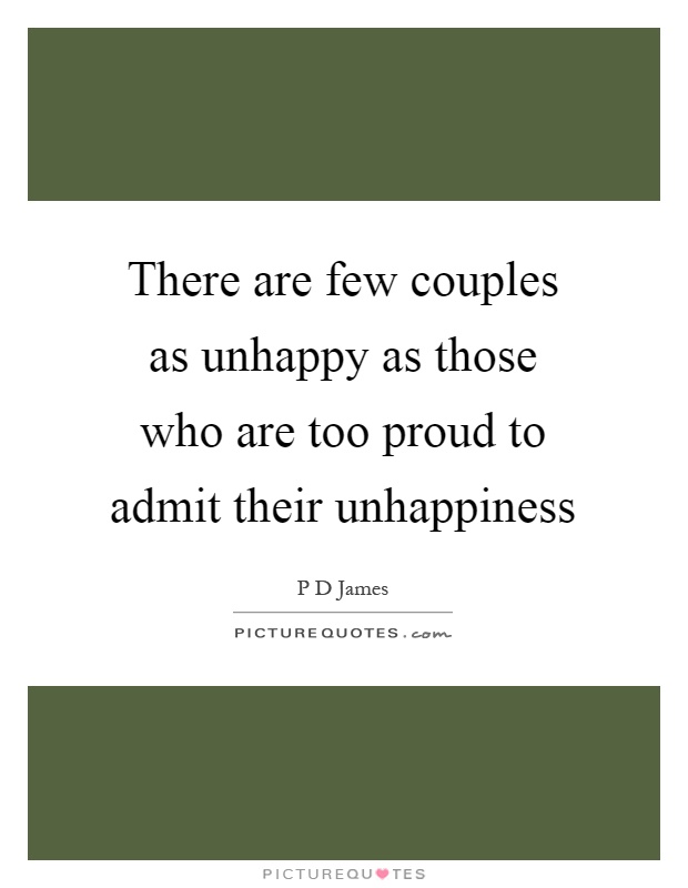 There are few couples as unhappy as those who are too proud to admit their unhappiness Picture Quote #1
