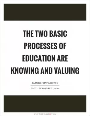 The two basic processes of education are knowing and valuing Picture Quote #1