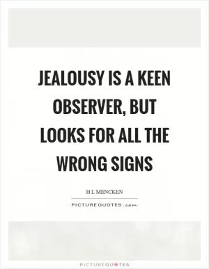 Jealousy is a keen observer, but looks for all the wrong signs Picture Quote #1