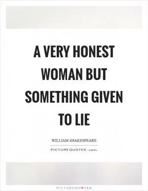 A very honest woman but something given to lie Picture Quote #1
