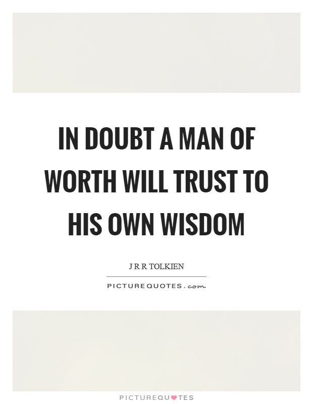 In doubt a man of worth will trust to his own wisdom Picture Quote #1
