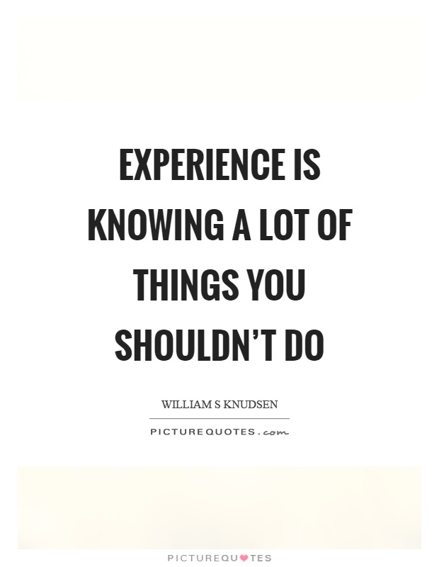 Experience is knowing a lot of things you shouldn't do Picture Quote #1