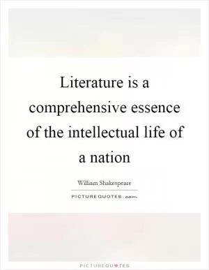 Literature is a comprehensive essence of the intellectual life of a nation Picture Quote #1
