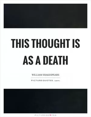 This thought is as a death Picture Quote #1