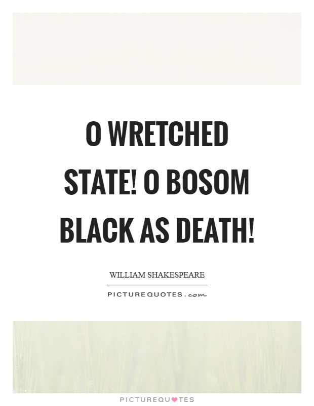 O wretched state! o bosom black as death! Picture Quote #1