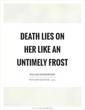 Death lies on her like an untimely frost Picture Quote #1