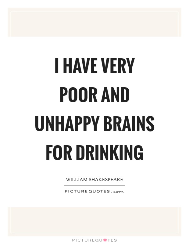 I have very poor and unhappy brains for drinking Picture Quote #1