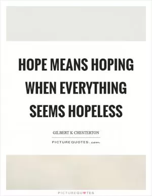 Hope means hoping when everything seems hopeless Picture Quote #1