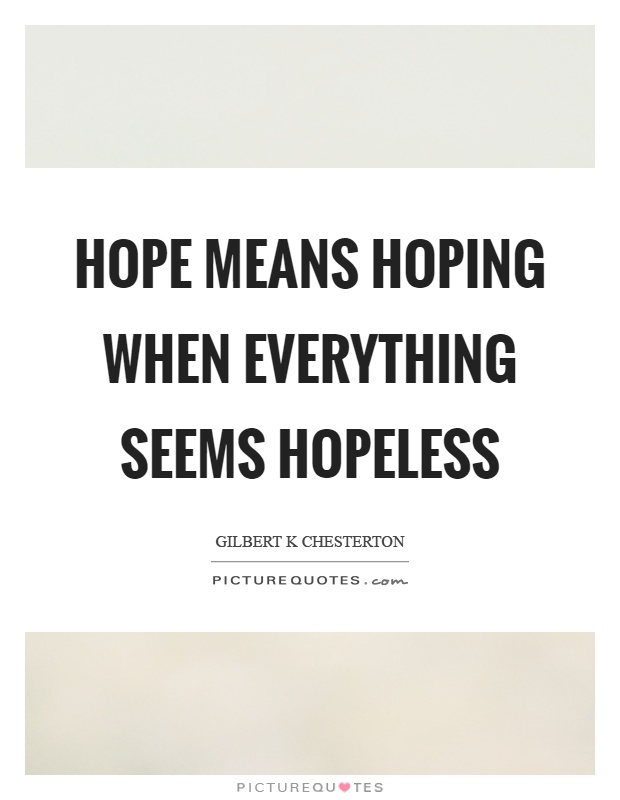 Hope means hoping when everything seems hopeless Picture Quote #1