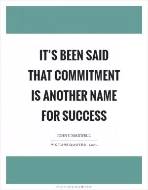 It’s been said that commitment is another name for success Picture Quote #1