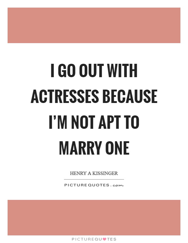 I go out with actresses because I'm not apt to marry one Picture Quote #1