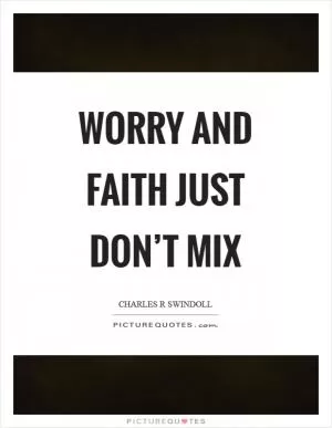 Worry and faith just don’t mix Picture Quote #1