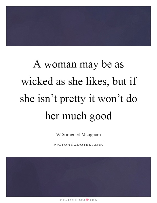 A woman may be as wicked as she likes, but if she isn't pretty it won't do her much good Picture Quote #1
