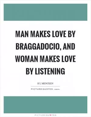 Man makes love by braggadocio, and woman makes love by listening Picture Quote #1