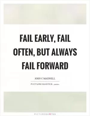 Fail early, fail often, but always fail forward Picture Quote #1
