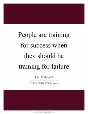 People are training for success when they should be training for failure Picture Quote #1