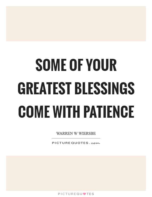 Some of your greatest blessings come with patience Picture Quote #1