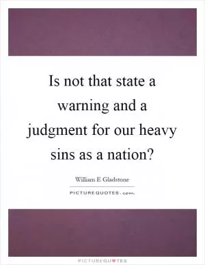 Is not that state a warning and a judgment for our heavy sins as a nation? Picture Quote #1