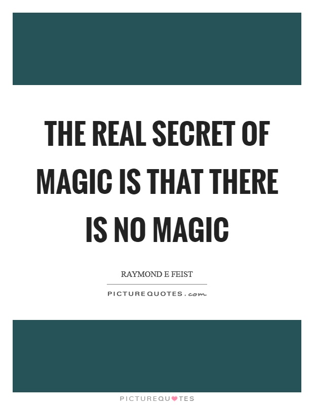 The real secret of magic is that there is no magic Picture Quote #1