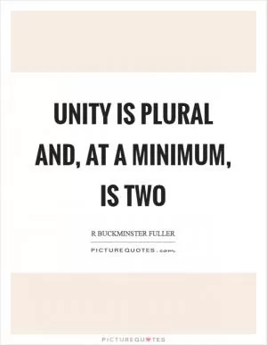 Unity is plural and, at a minimum, is two Picture Quote #1