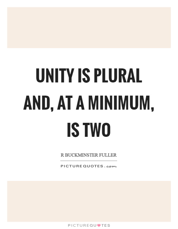 Unity is plural and, at a minimum, is two Picture Quote #1