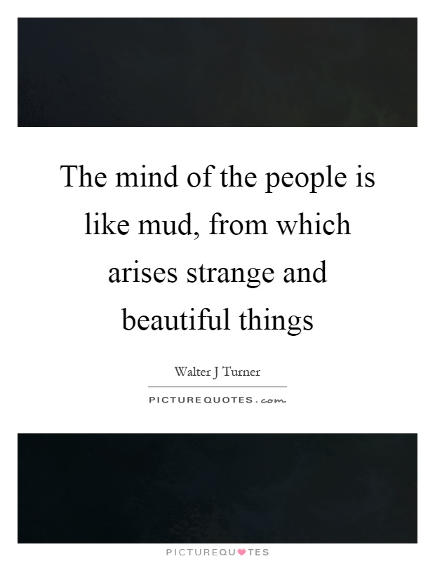 The mind of the people is like mud, from which arises strange and beautiful things Picture Quote #1