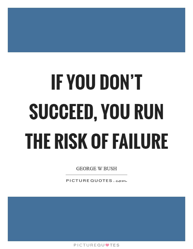 If you don't succeed, you run the risk of failure Picture Quote #1