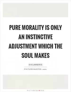 Pure morality is only an instinctive adjustment which the soul makes Picture Quote #1