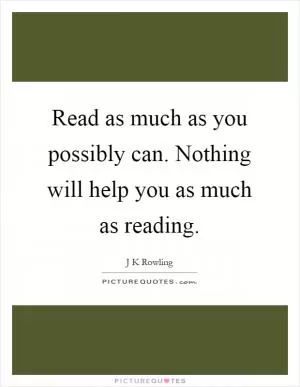 Read as much as you possibly can. Nothing will help you as much as reading Picture Quote #1