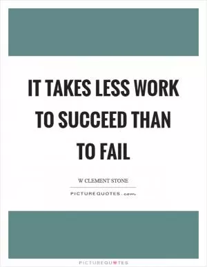 It takes less work to succeed than to fail Picture Quote #1