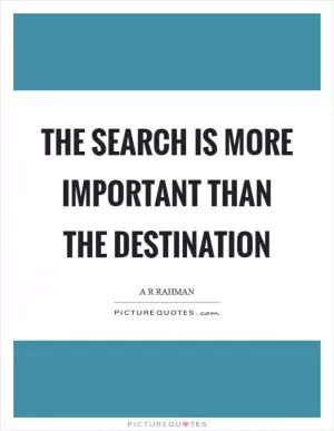 The search is more important than the destination Picture Quote #1