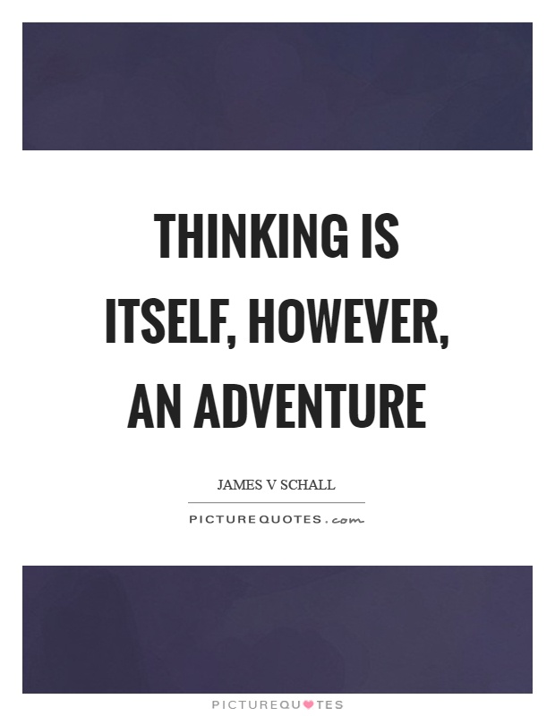 Thinking is itself, however, an adventure Picture Quote #1