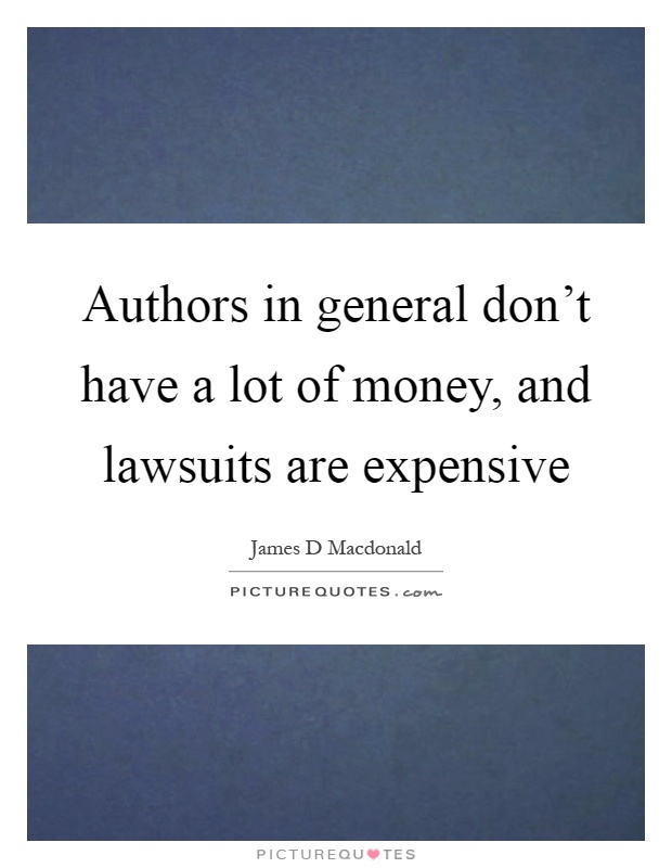 Authors in general don't have a lot of money, and lawsuits are expensive Picture Quote #1