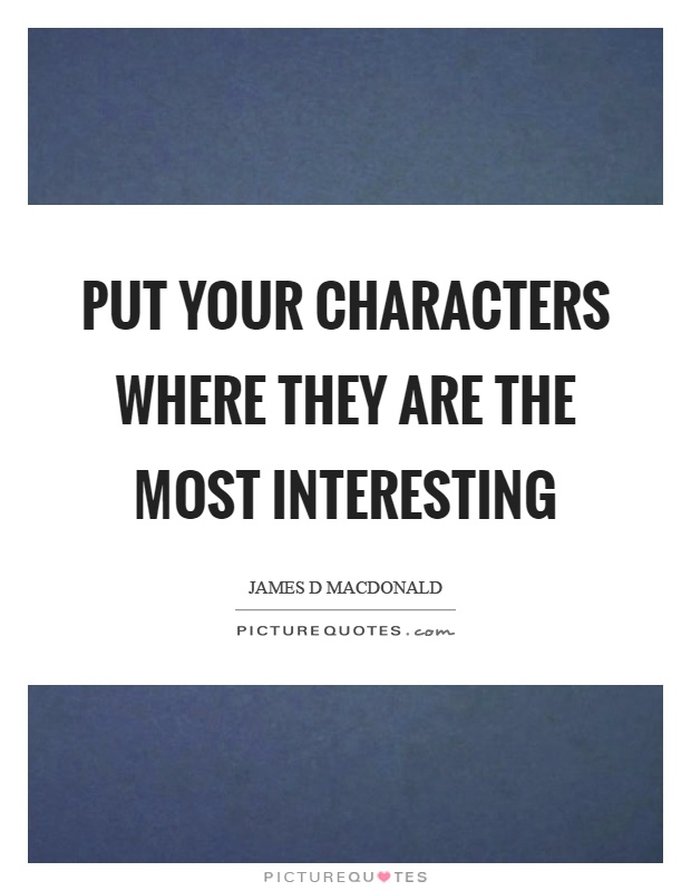 Put your characters where they are the most interesting Picture Quote #1