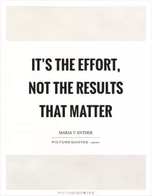 It’s the effort, not the results that matter Picture Quote #1
