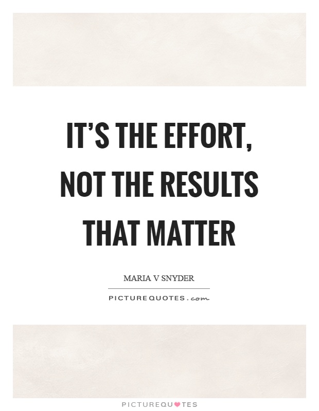 It's the effort, not the results that matter Picture Quote #1