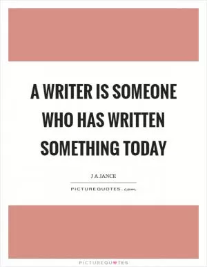 A writer is someone who has written something today Picture Quote #1