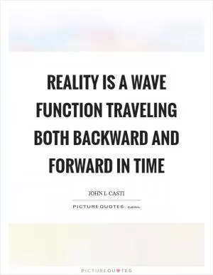 Reality is a wave function traveling both backward and forward in time Picture Quote #1