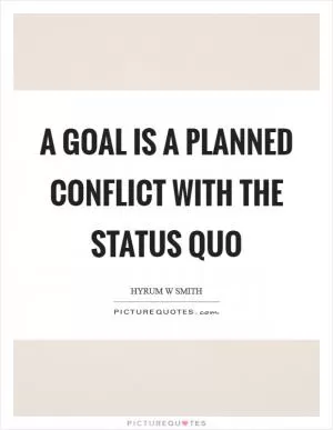 A goal is a planned conflict with the status quo Picture Quote #1