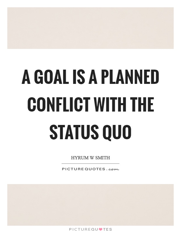 A goal is a planned conflict with the status quo Picture Quote #1
