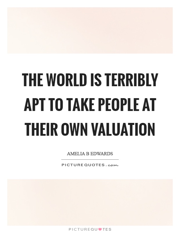 The world is terribly apt to take people at their own valuation Picture Quote #1