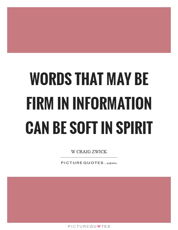 Words that may be firm in information can be soft in spirit Picture Quote #1