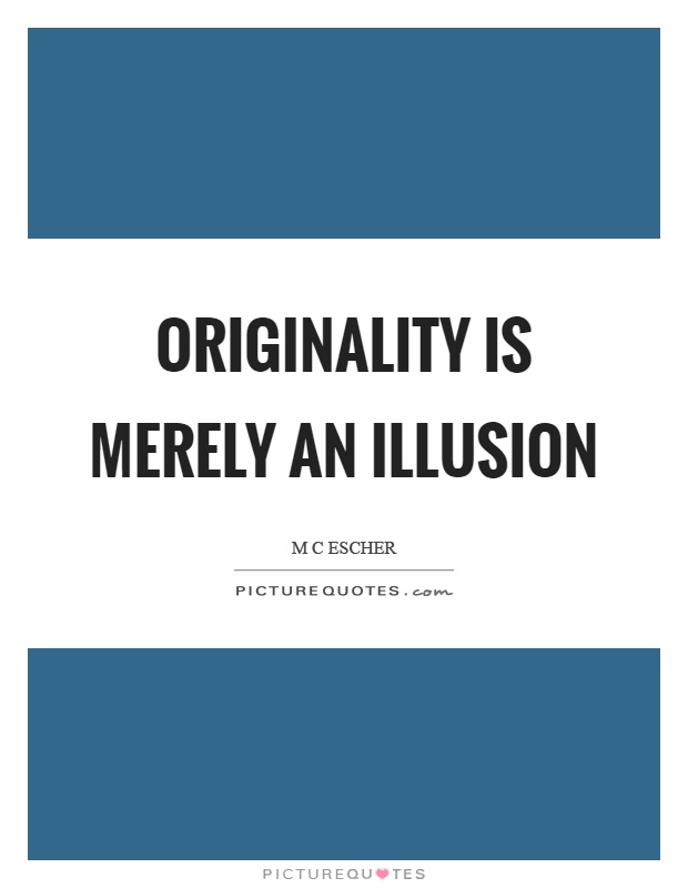 Originality is merely an illusion Picture Quote #1